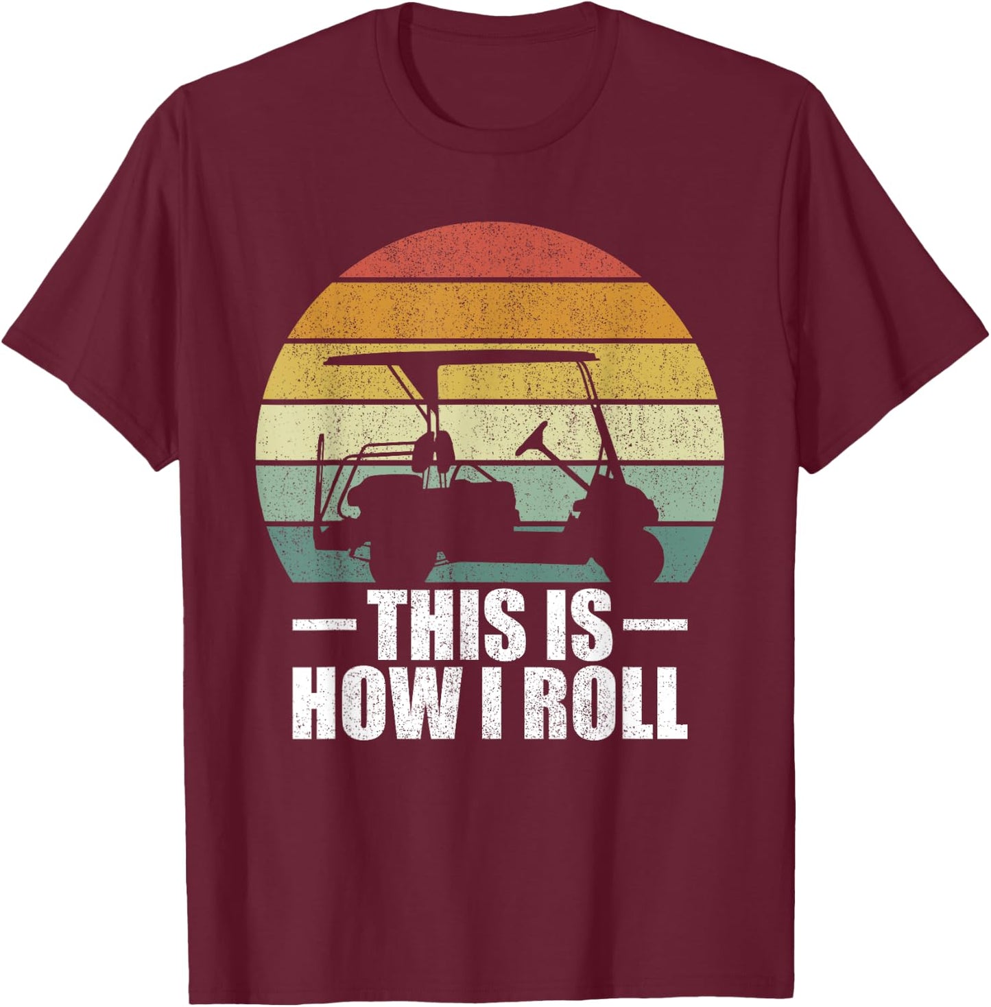 This Is How I Roll Golf Gift Funny Golfers Retro Golf Cart T-Shirt - T-Shirt | Maroon