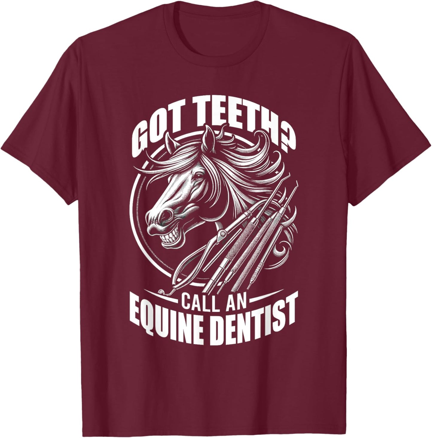 Got Teeth Call An Equine Dentist Horse Designs T-Shirt - T-Shirt | Maroon