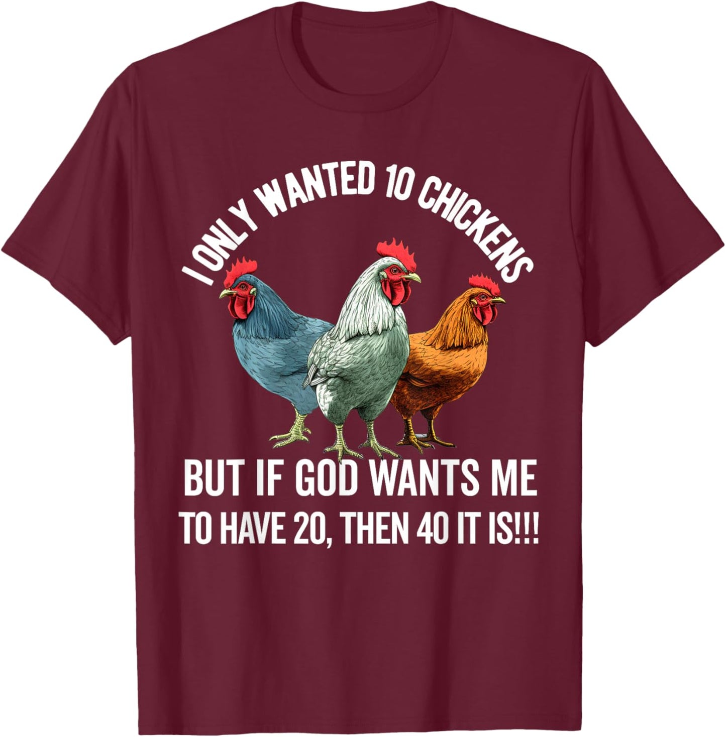 I Only Wanted 10 Chickens But if God Wants Me to Have 20 T-Shirt - T-Shirt | Maroon