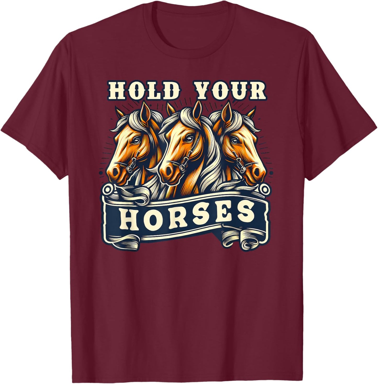Hold your Horses English Idiom funny Expression Pony Rodeo T-Shirt - T-Shirt | Maroon