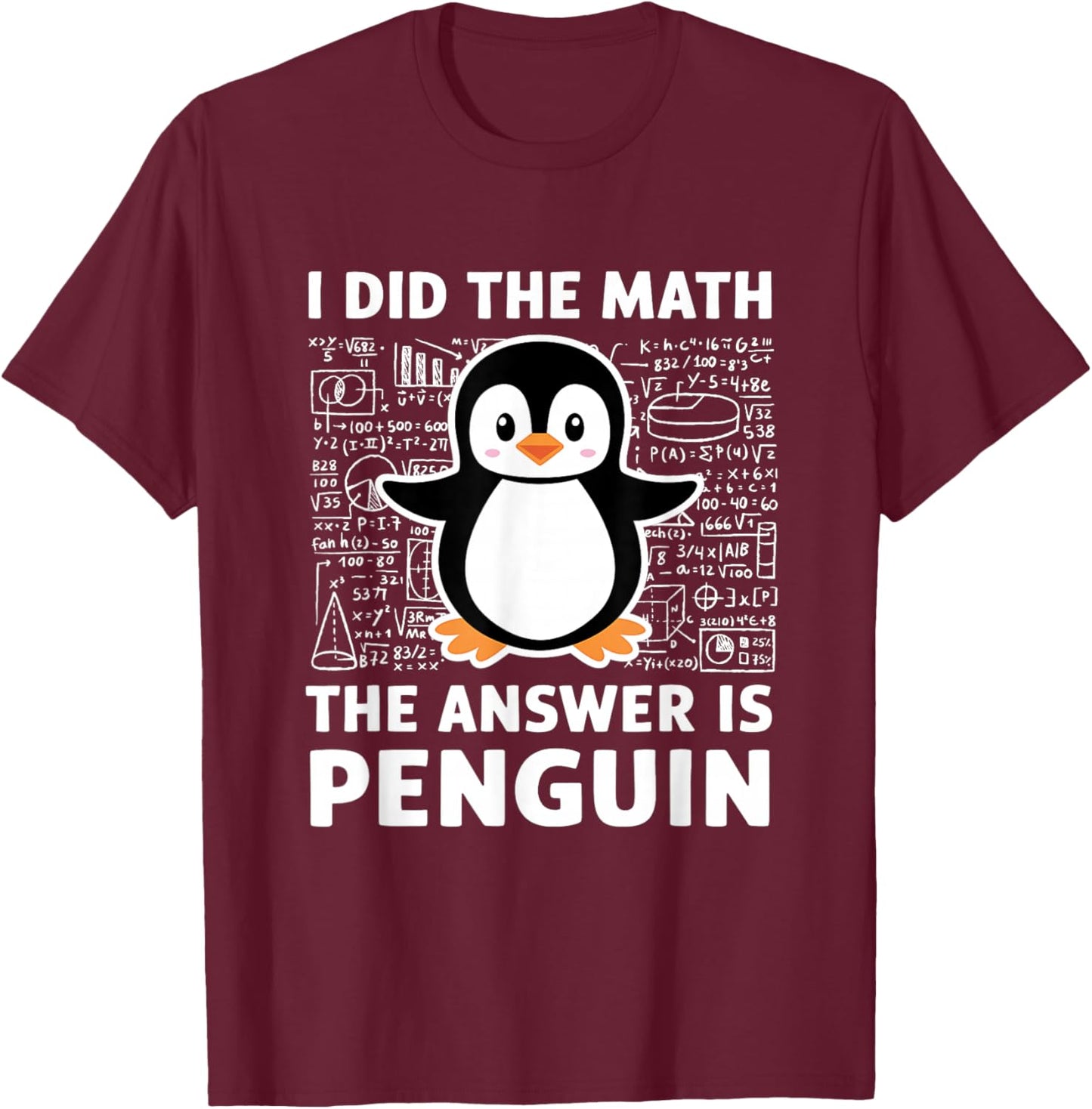 I Did The Math The Answer Is Penguin Shirt Fun Lover Penguin T-Shirt - T-Shirt | Maroon