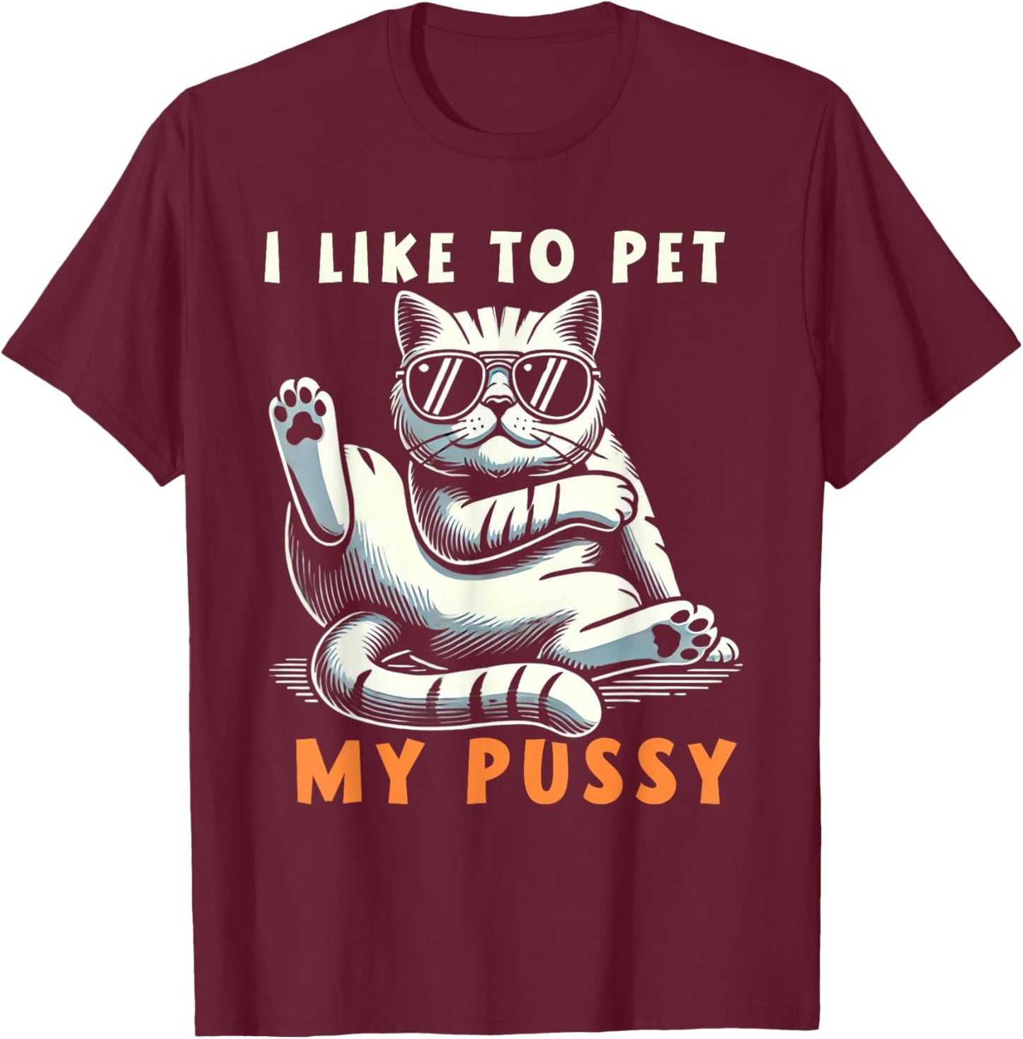 I Like To Pet My Pussy T-Shirt - T-Shirt | Maroon