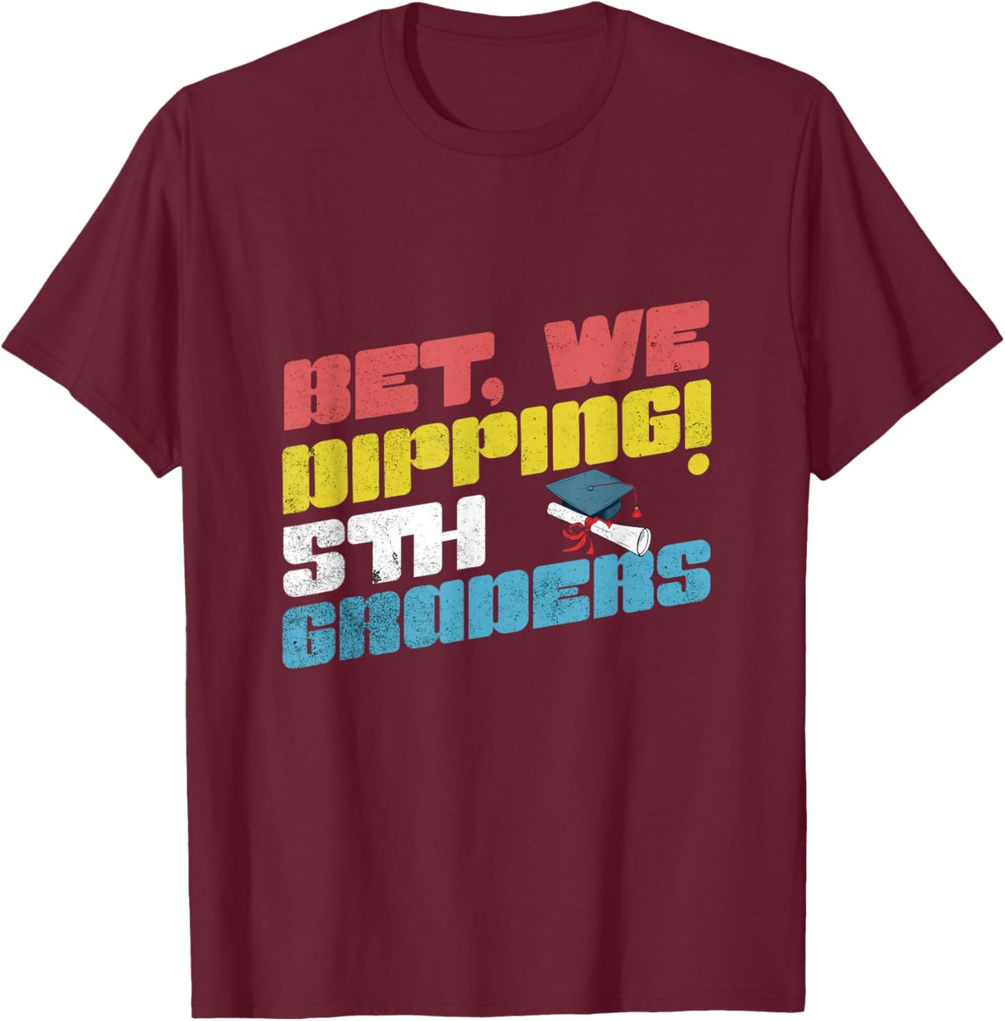 Bet We Dipping 5th Grade Funny Graduation Fifth Graders Kids T-Shirt - T-Shirt | Maroon
