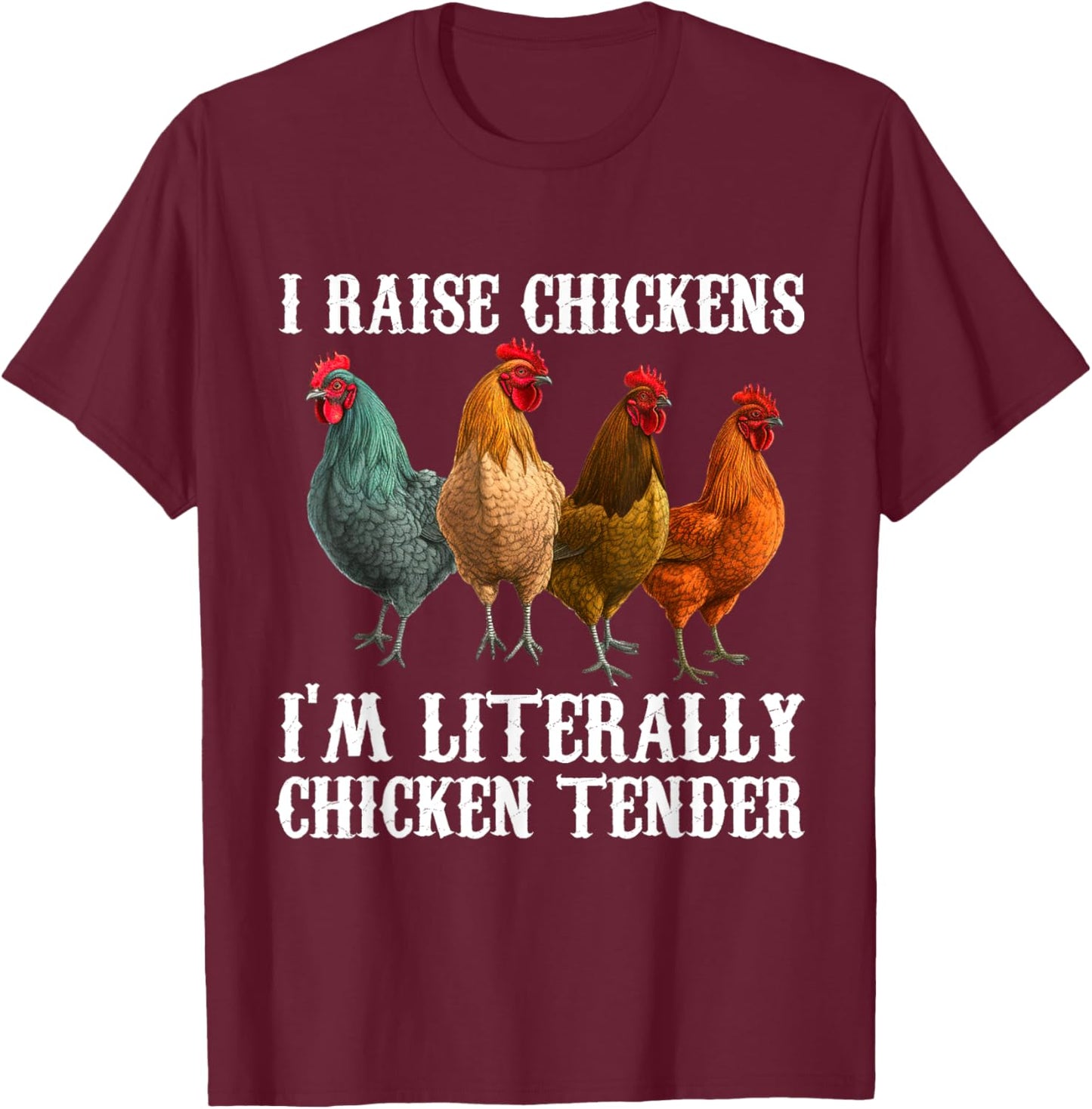 I Raise Chickens I'm Literally a Chicken Tender Funny T-Shirt - T-Shirt | Maroon