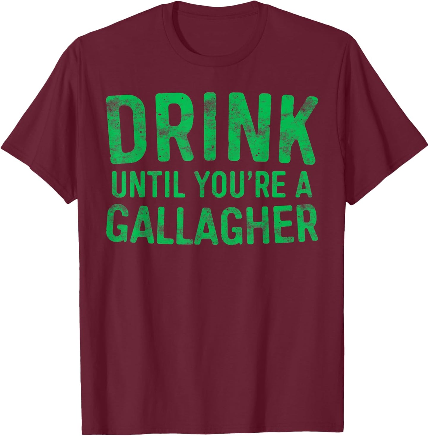 Drink Until You're A Gallagher St Patrick Day Shirt T-Shirt - T-Shirt | Maroon