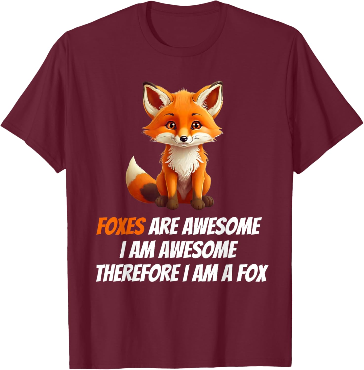 Foxes Are Awesome I am Awesome Therefore I am A Fox Lover T-Shirt - T-Shirt | Maroon