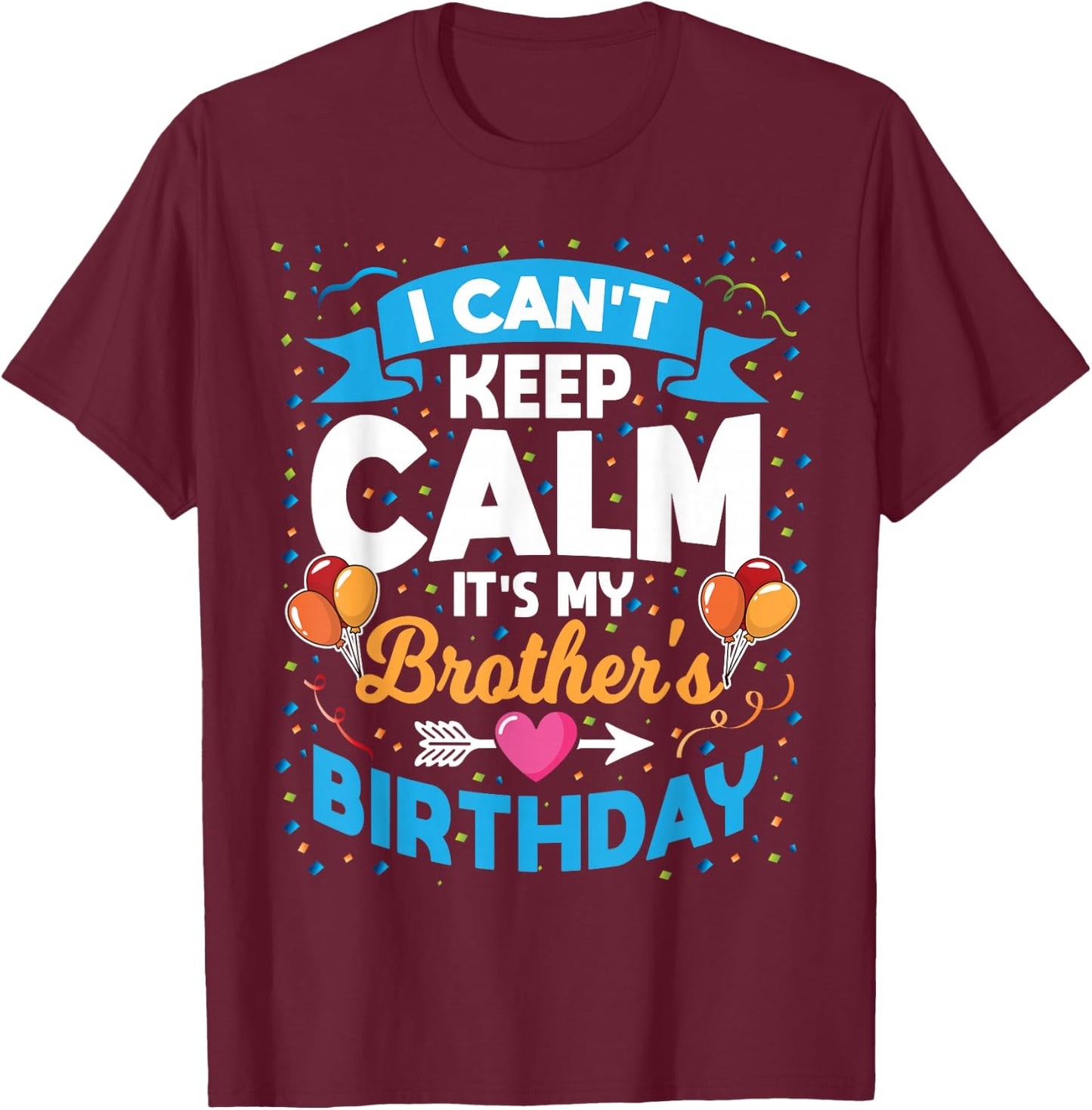 I Can't Keep Calm It's My Brother Birthday T-Shirt - T-Shirt | Maroon