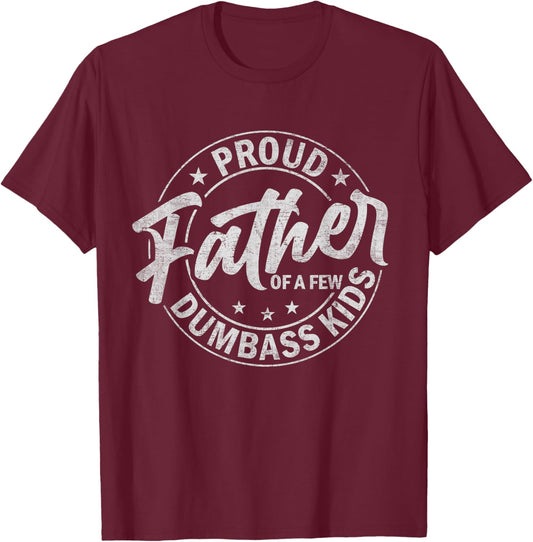 Proud Father Of A Few Dumbass Kids Funny Fathers Day Quote T-Shirt - T-Shirt | Maroon