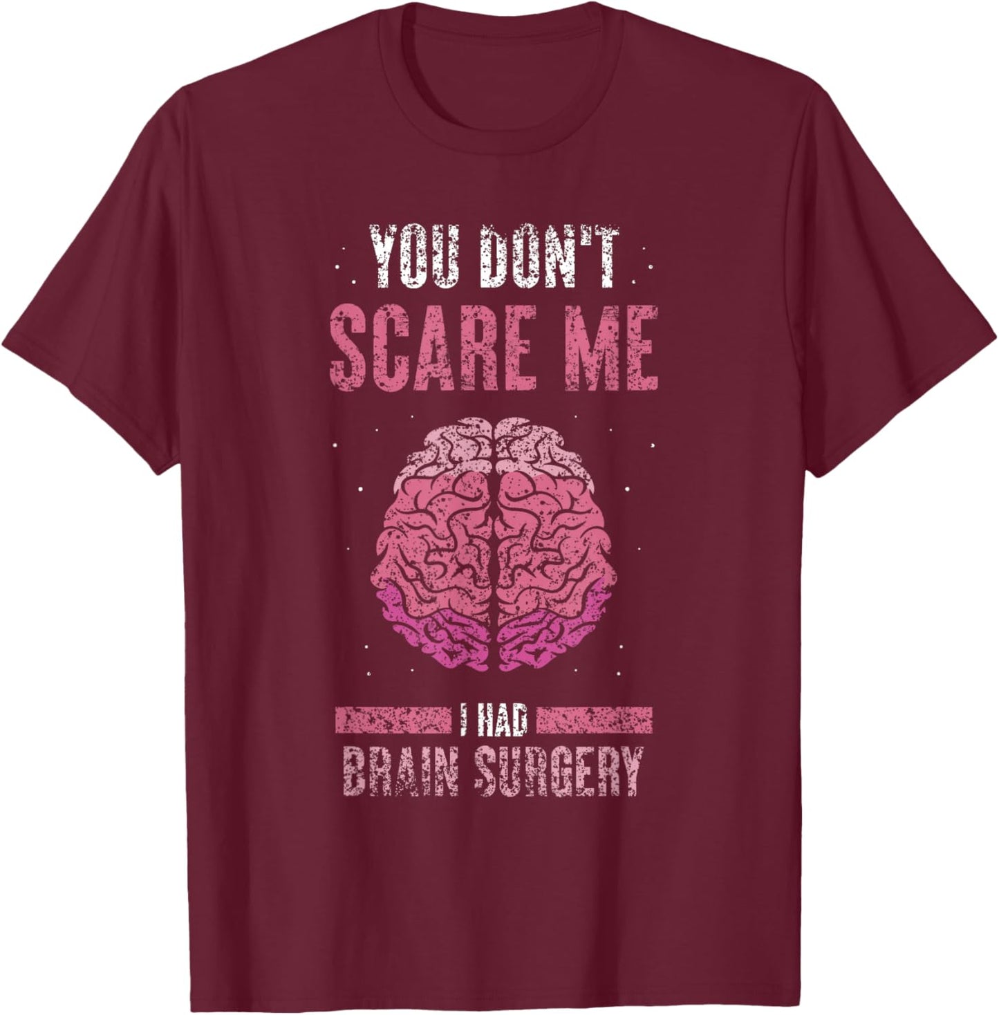 You Don't Scare Me I Had Brain Surgery Tumor Brain Surgery T-Shirt - T-Shirt | Maroon