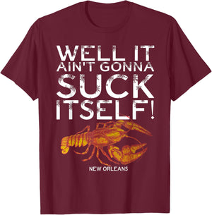Well It Ain't Gonna Suck Itself New Orleans Crawfish Boil T-Shirt - T-Shirt | Maroon
