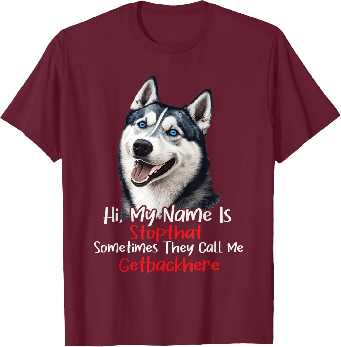 My Name Is Stop That Sometimes Get Back Here - Husky Lover T-Shirt - T-Shirt | Maroon
