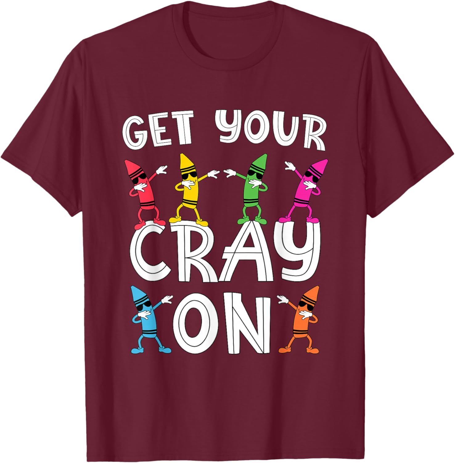Teacher's "Get Your Cray On" Funny Dabbing Crayons T-Shirt - T-Shirt | Maroon