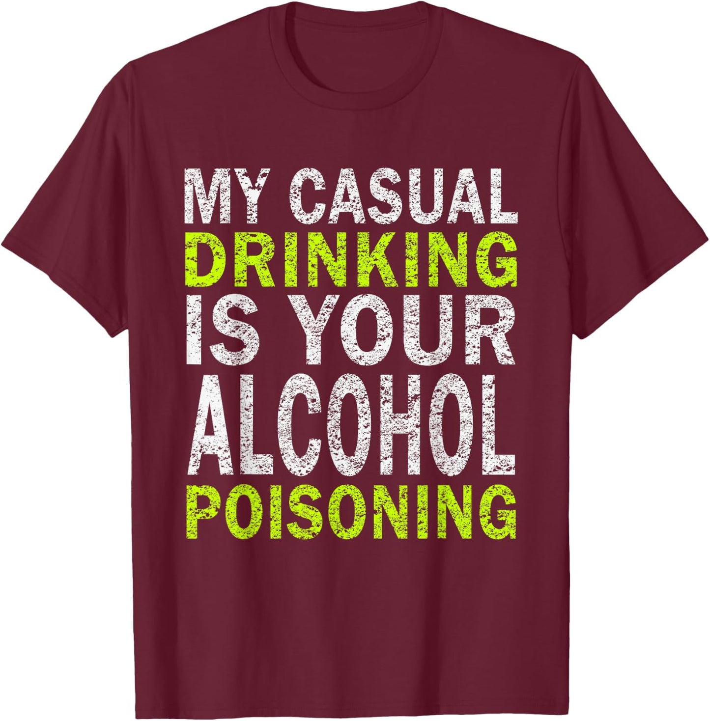 My Casual Drinking Is Your Alcohol Poisoning Drinking Shirt T-Shirt - T-Shirt | Maroon