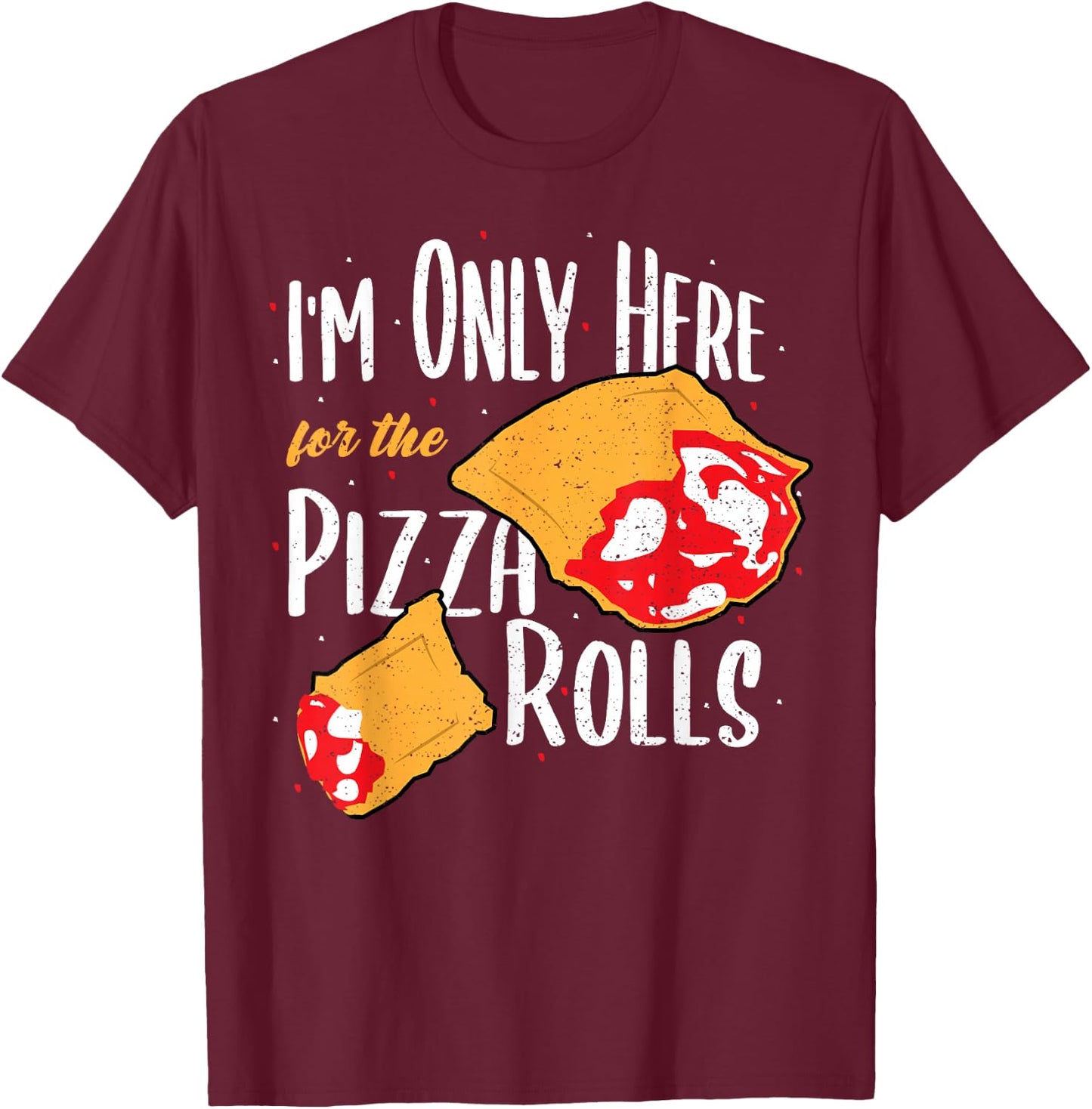 Funny Rolls: I'm Only Here For The Pizza Rolls - Pizza T-Shirt - T-Shirt | Maroon