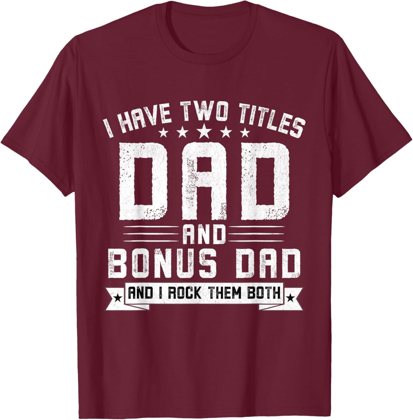 I Have Two Titles Dad And Bonus Dad Funny Dad Father's Day T-Shirt - T-Shirt | Maroon
