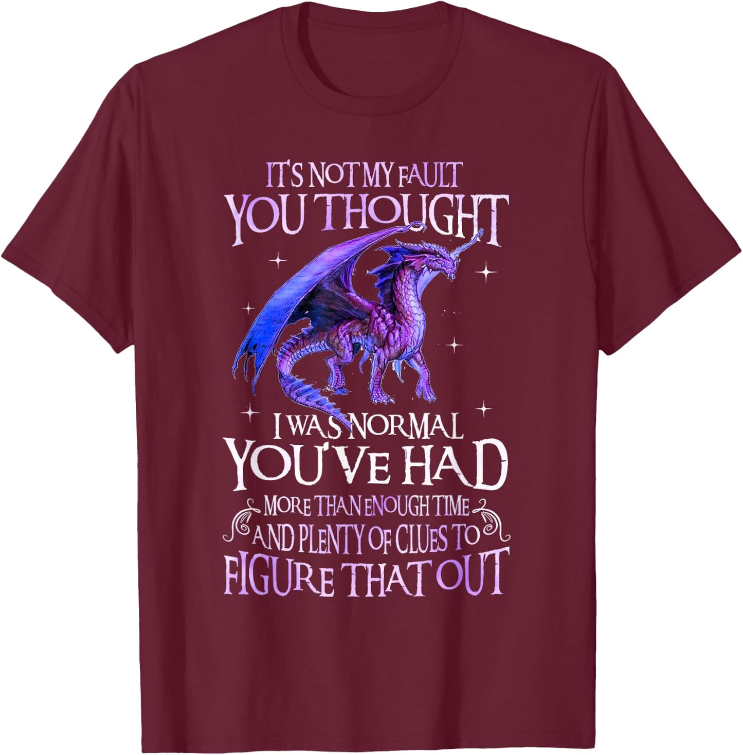 Dragon It's Not My Fault You Thought I Was Normal Dragon T-Shirt - T-Shirt | Maroon