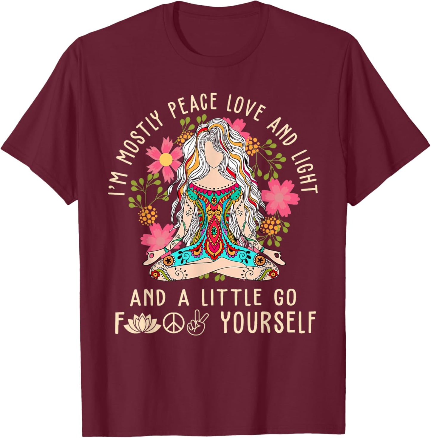 I'm Mostly Peace Love And Light & Little Go F Yourself Yoga T-Shirt - T-Shirt | Maroon