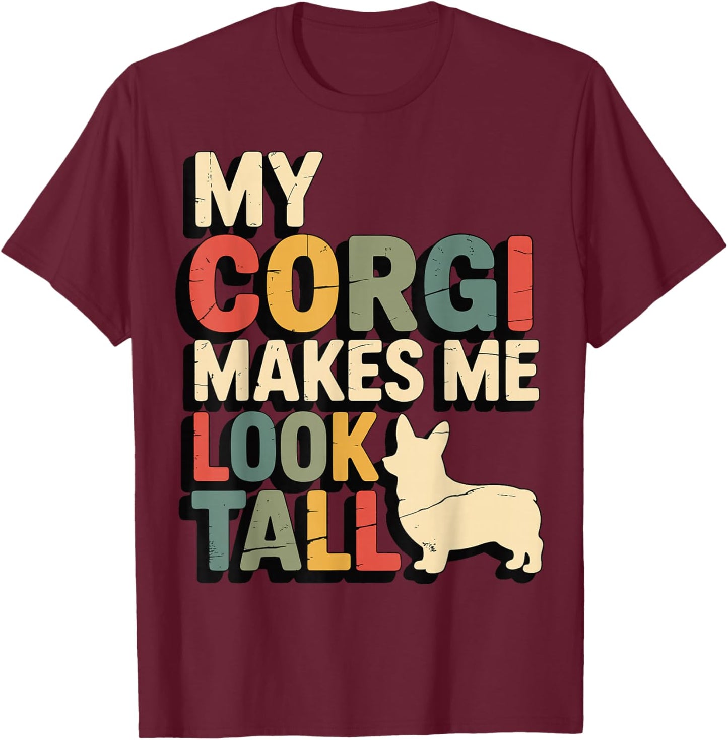 My Corgi Makes Me Look Tall T-Shirt - T-Shirt | Maroon