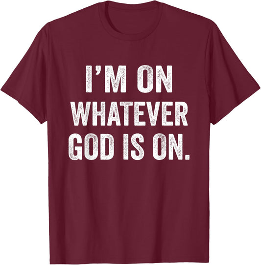I'm On Whatever God Is On Motivational Quote T-Shirt - T-Shirt | Maroon