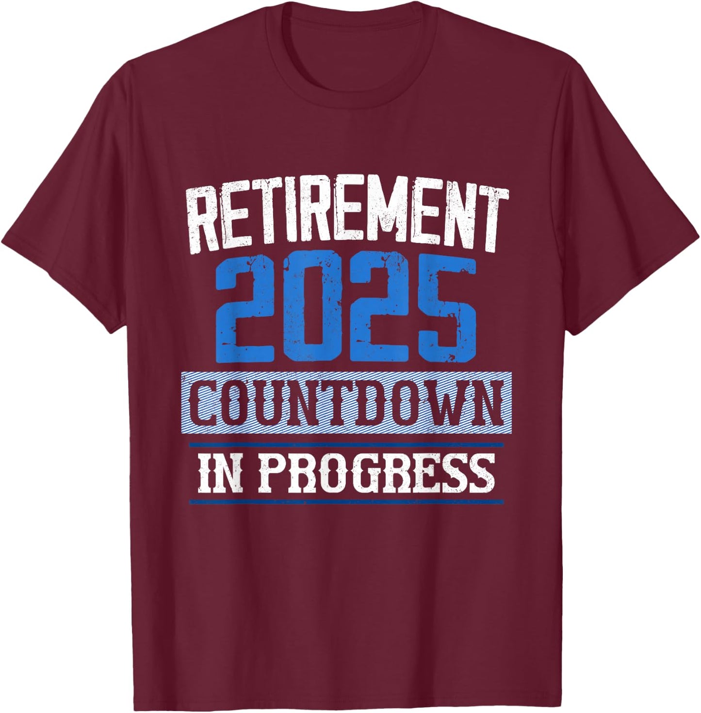 Retirement 2025 Countdown In Progress Retired 2025 Men Women T-Shirt - T-Shirt | Maroon