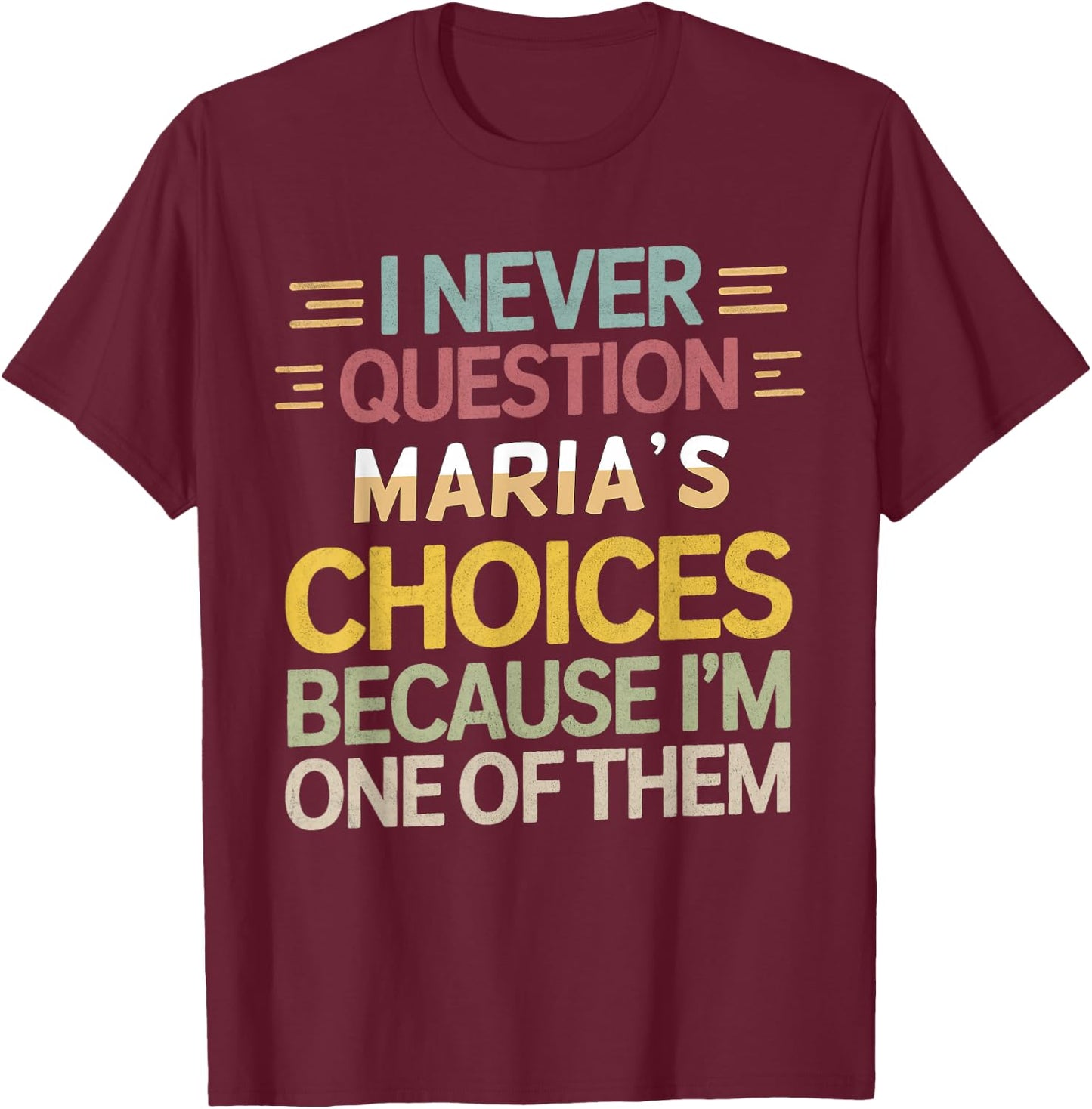 Funny Relationship Quote I Never Question Maria’s Choices T-Shirt - T-Shirt | Maroon