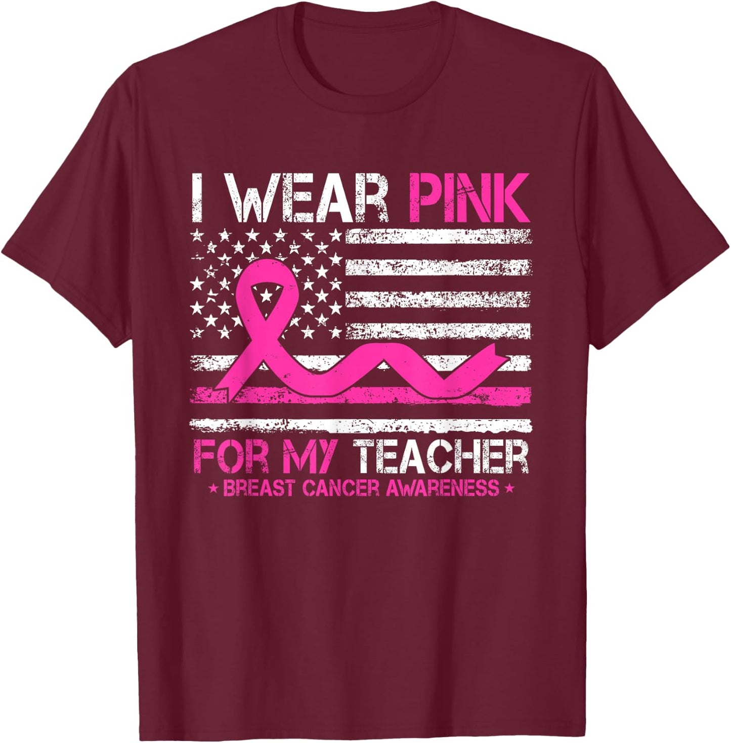 I Wear Pink For My Teacher Breast Cancer Awareness US Flag T-Shirt - T-Shirt | Maroon