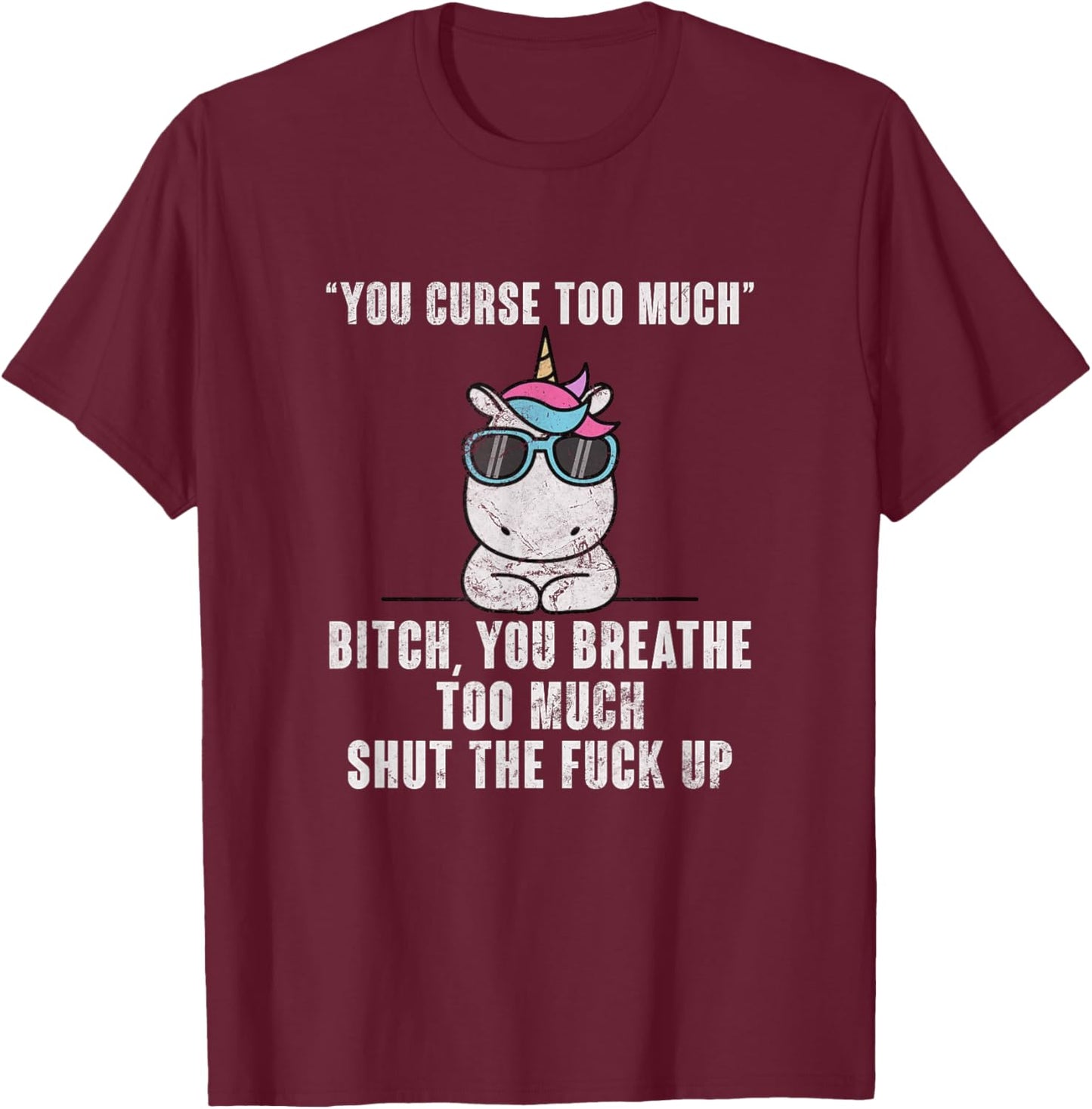 You Curse Too Much Bitch Sarcasm Unicorn Sarcastic Grunge T-Shirt - T-Shirt | Maroon