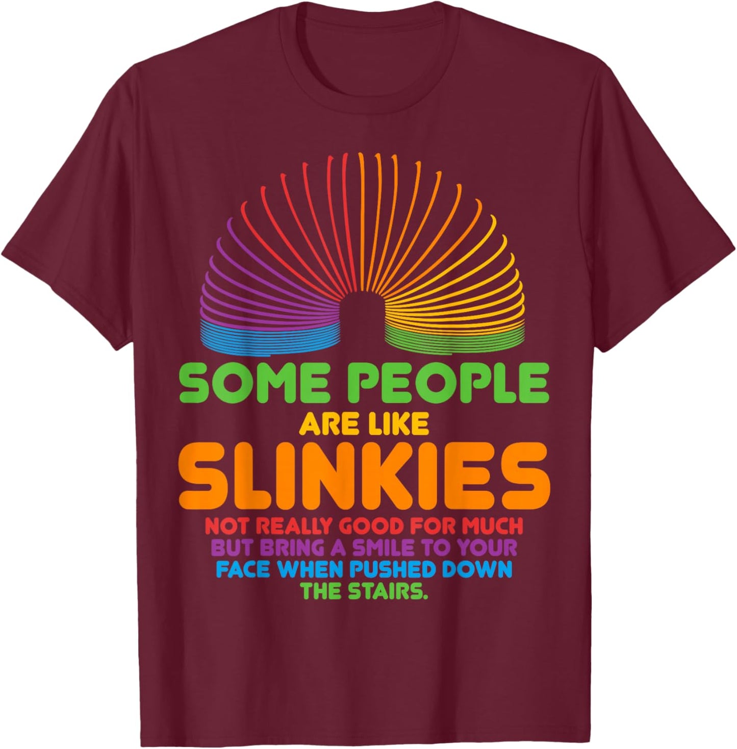 Some People Are Like Slinkies Sarcasm T-Shirt - T-Shirt | Maroon