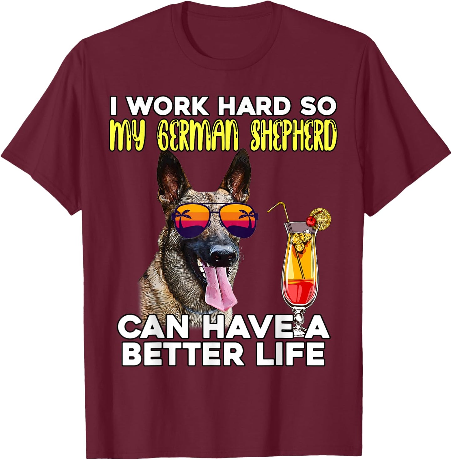 I Work Hard So My German Shepherd Can Have A Better Life T-Shirt - T-Shirt | Maroon
