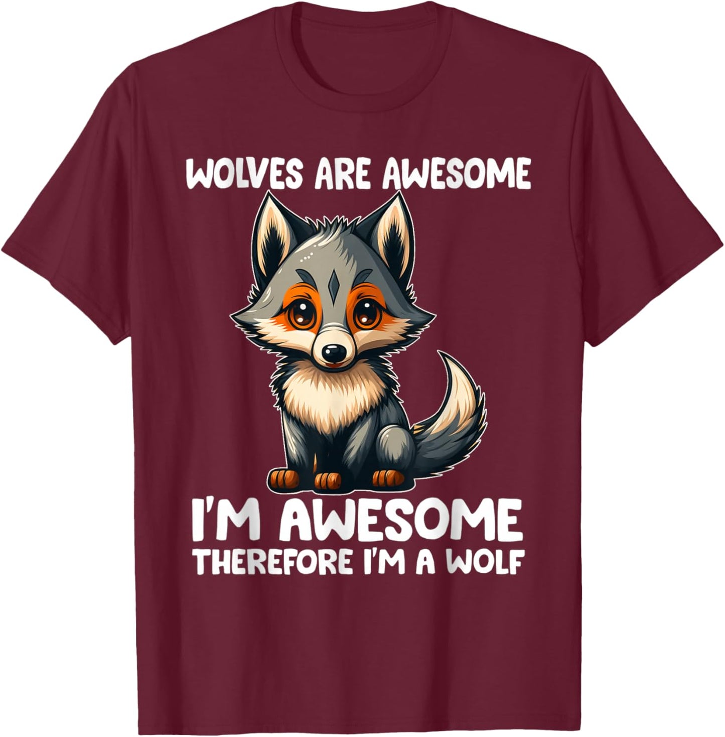 Cute Wolves Are Awesome I'm Awesome Therefore I'm a Wolf T-Shirt - T-Shirt | Maroon