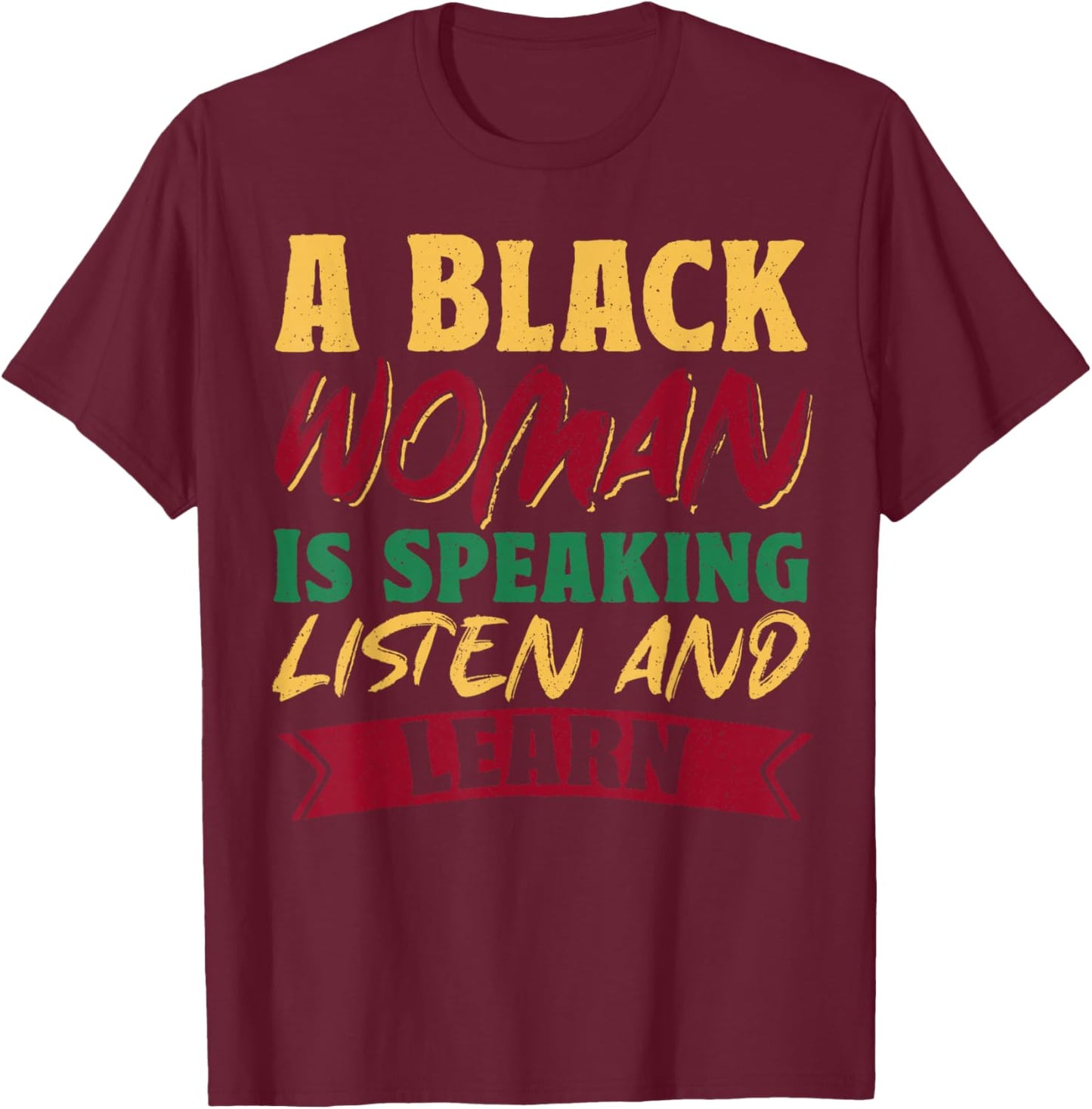 A Black Woman Is Speaking Listen And Learn T-Shirt - T-Shirt | Maroon