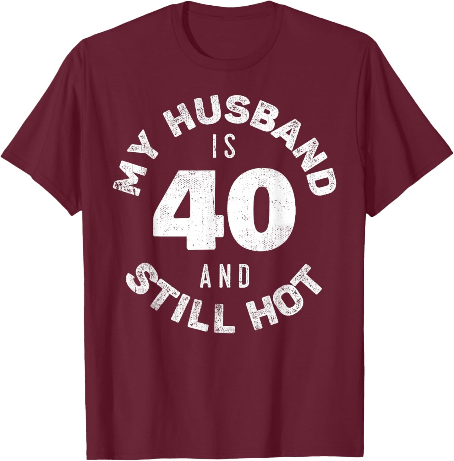 My Husband Is 40 And Still Hot Shirt 40th Birthday Wife T-Shirt - T-Shirt | Maroon