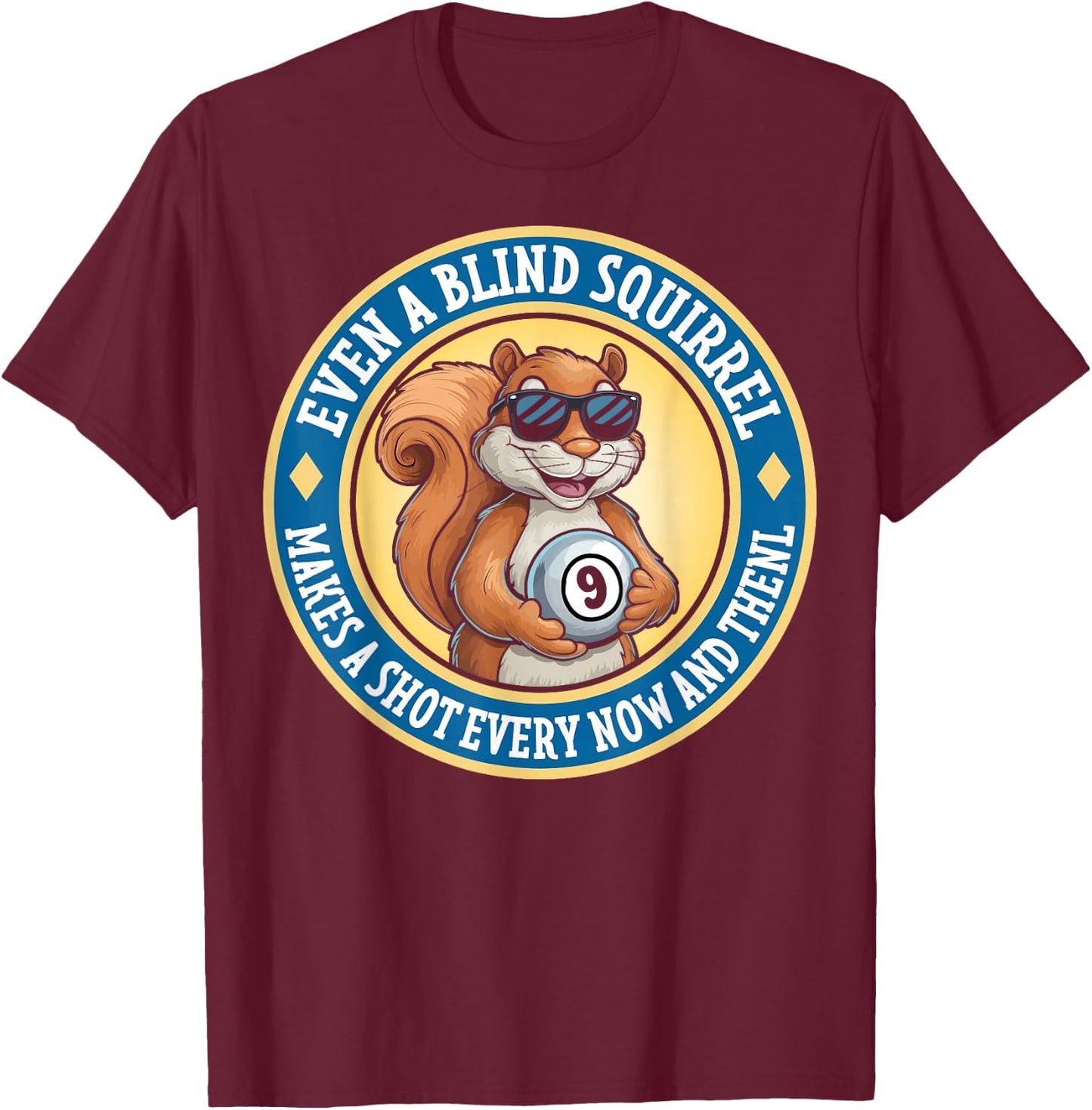 Even A Blind Squirrel Makes A Shot Every Now And Then T-Shirt - T-Shirt | Maroon