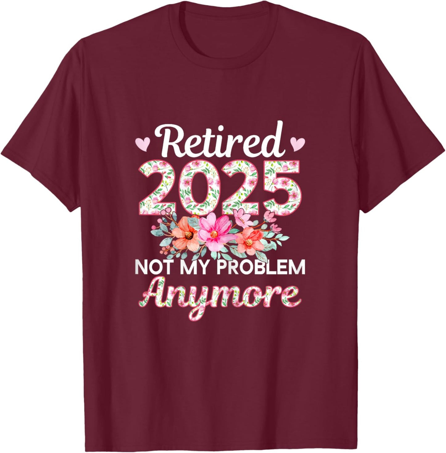 Retired 2025 Not My Problem Anymore T-Shirt - T-Shirt | Maroon