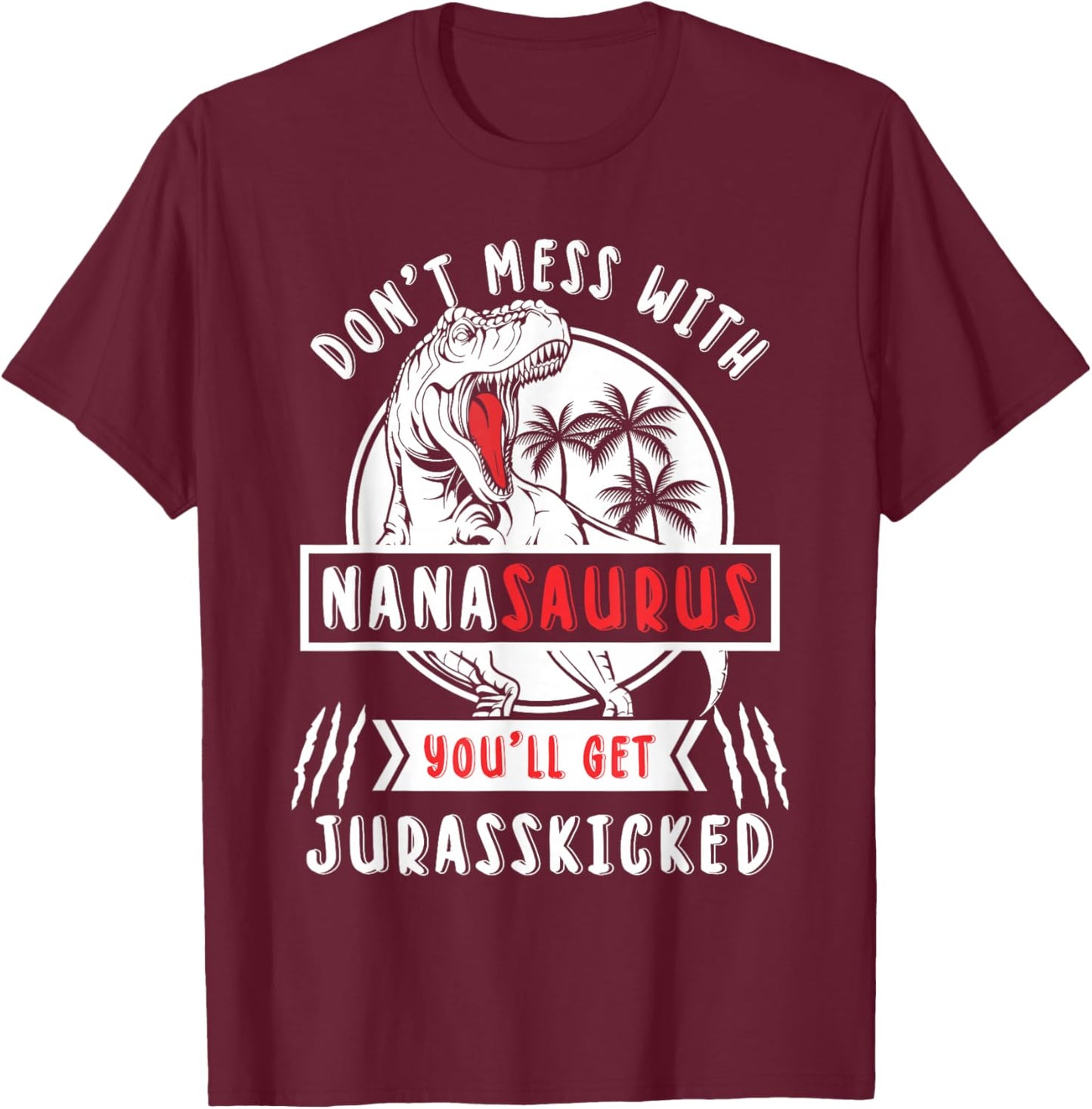 Dont Mess With Nanasaurus Youll Get Jurasskicked Nana Women T-Shirt - T-Shirt | Maroon