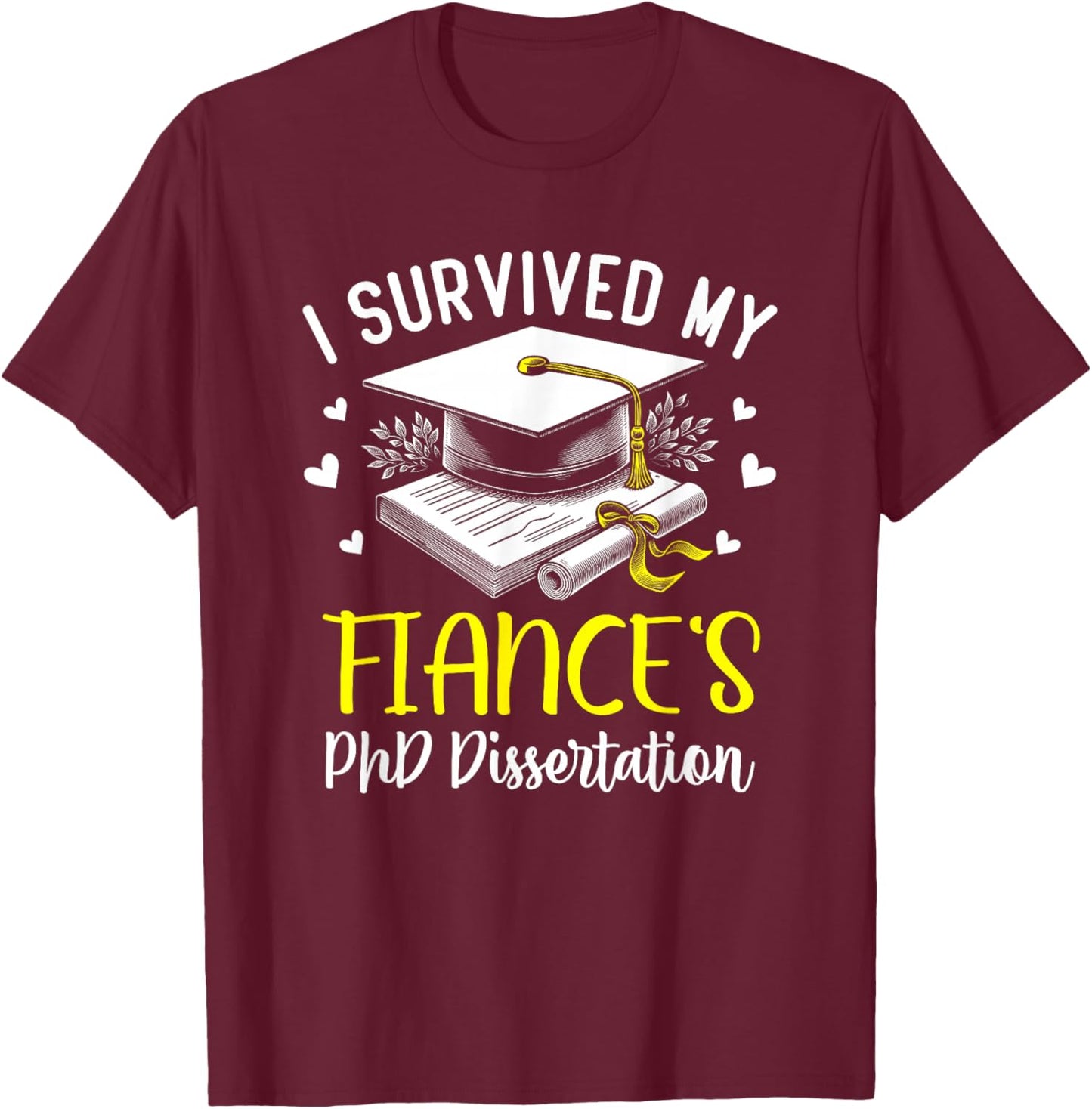 i survived my fiance's PhD dissertation defended graduation T-Shirt - T-Shirt | Maroon