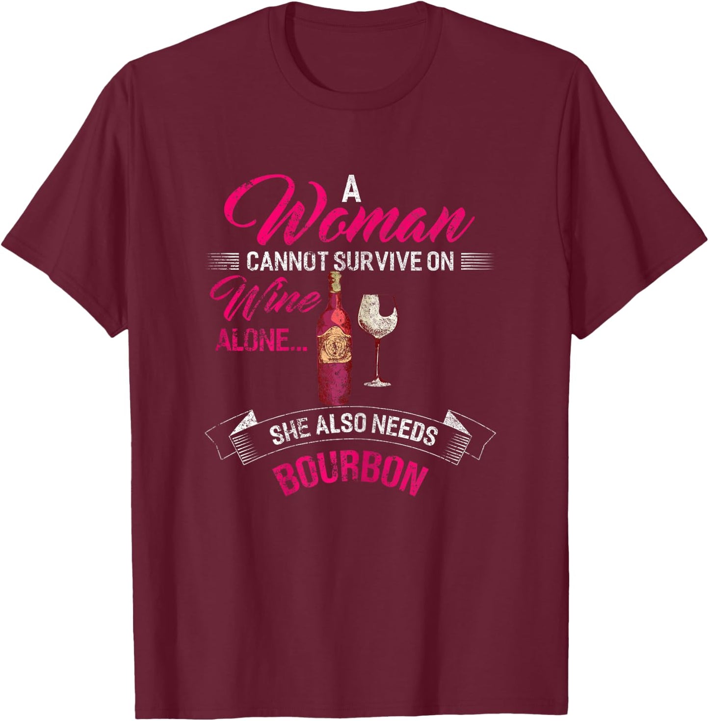 A Woman Cannot Survive On Wine Alone She Also Needs Bourbon T-Shirt - T-Shirt | Maroon