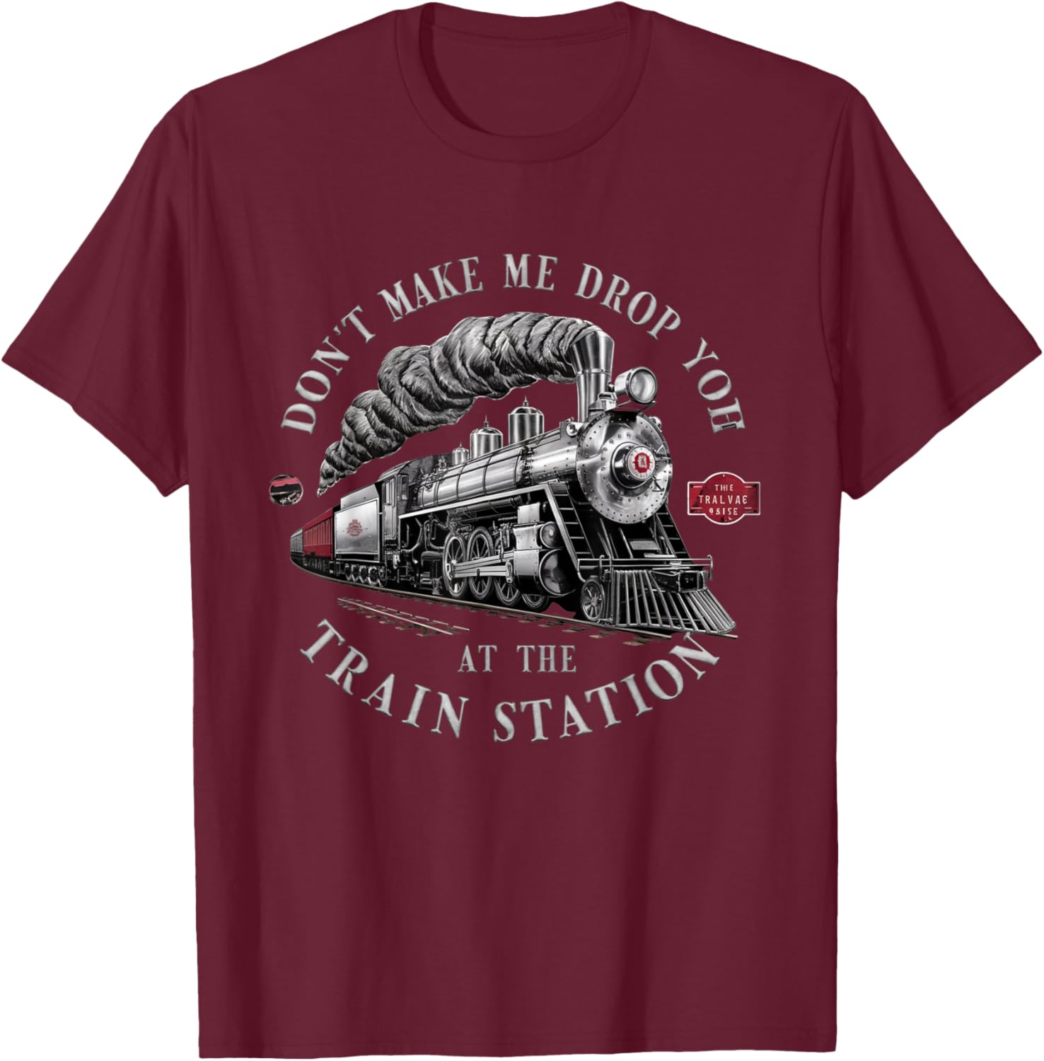 Funny Don't Make Me Drop you Off At The Train Station Funny T-Shirt - T-Shirt | Maroon