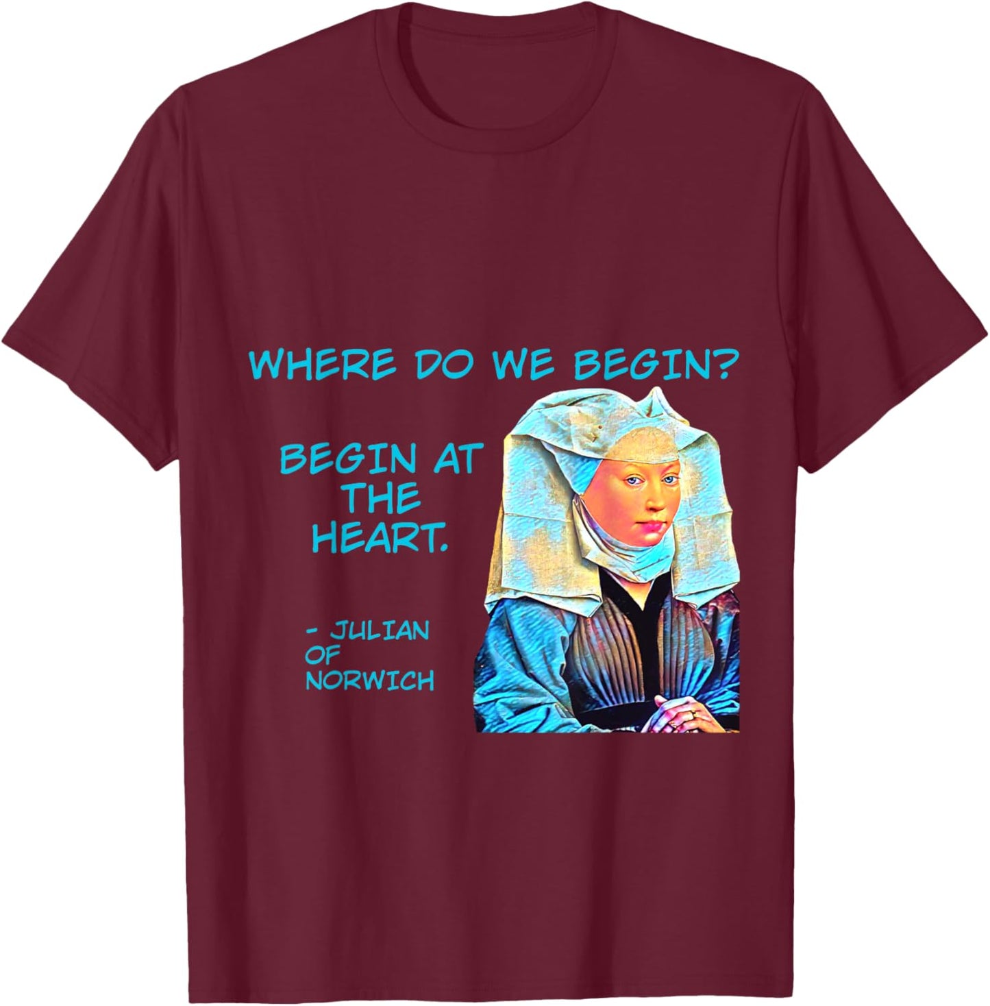 Julian of Norwich - Where Do We Begin? T-Shirt - T-Shirt | Maroon