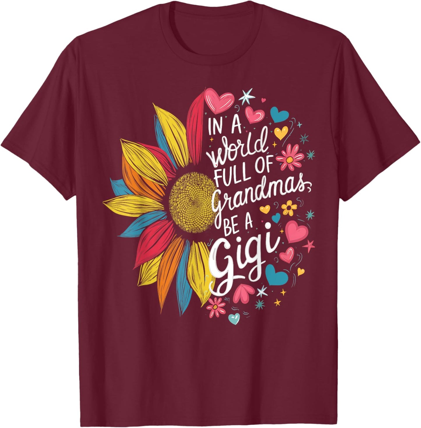Colorful Sunflower In A World Full Of Grandmas Be A Gigi T-Shirt - T-Shirt | Maroon