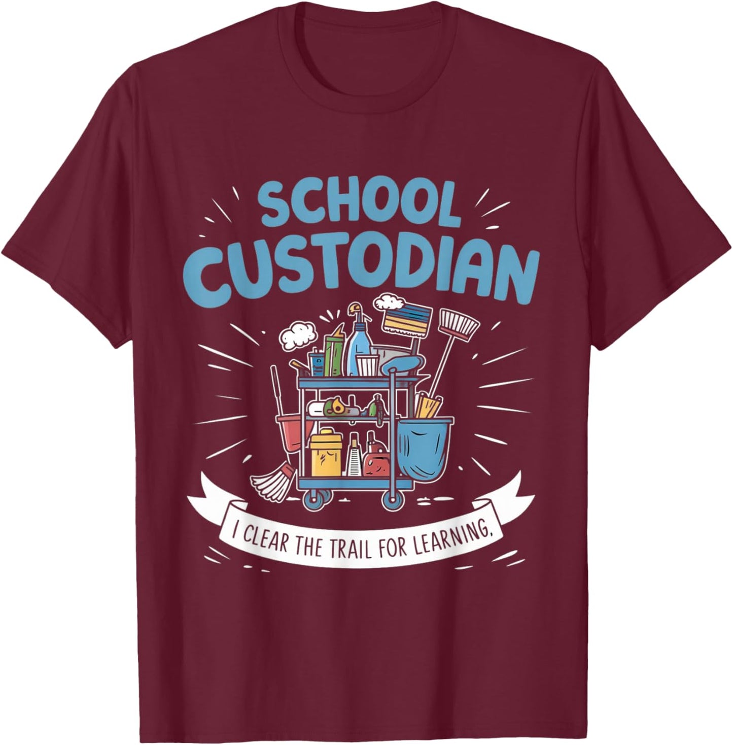 School Custodian Shirts I Clear The Trail for Learning T-Shirt - T-Shirt | Maroon
