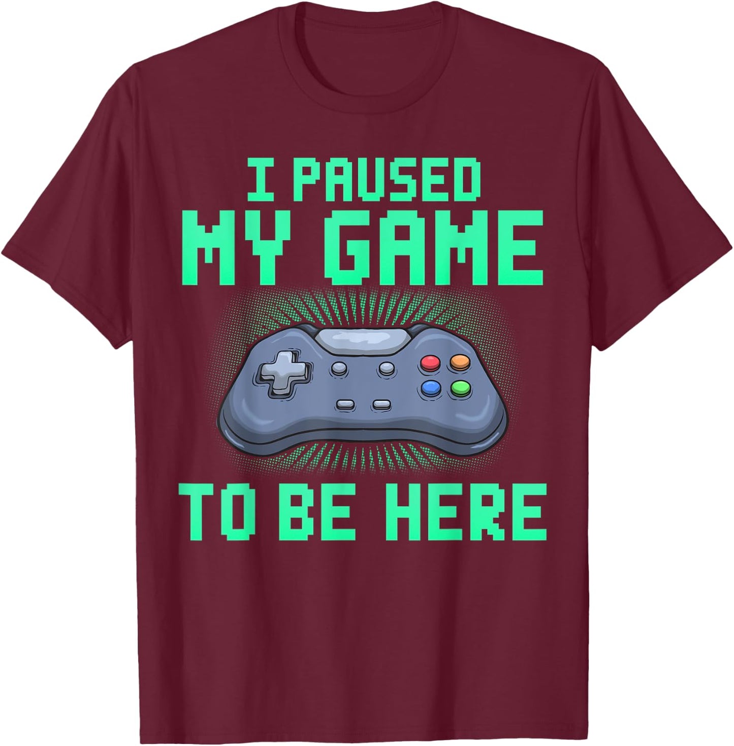 I Paused My Game To Be Here Funny Video Gamer Gaming T-Shirt - T-Shirt | Maroon