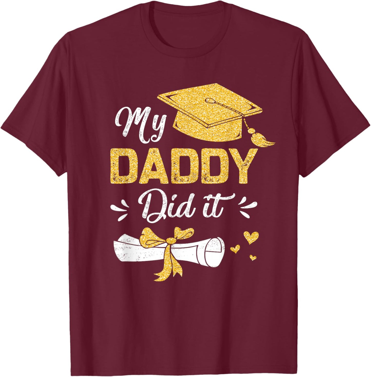 My Daddy Did It Funny Graduation Proud Dad Graduated T-Shirt - T-Shirt | Maroon