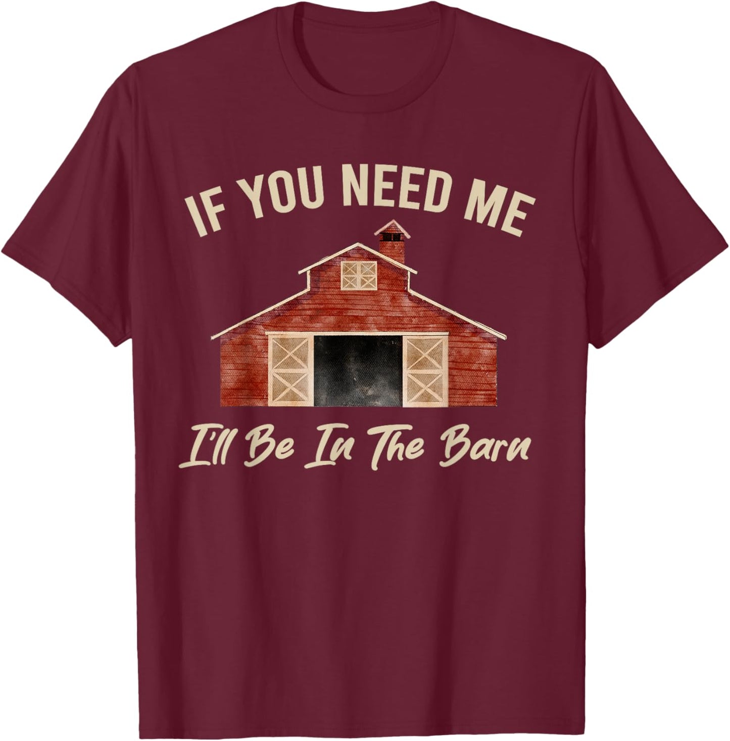 If You Need Me I'll Be in The Barn Funny Dad Farmer T-Shirt - T-Shirt | Maroon