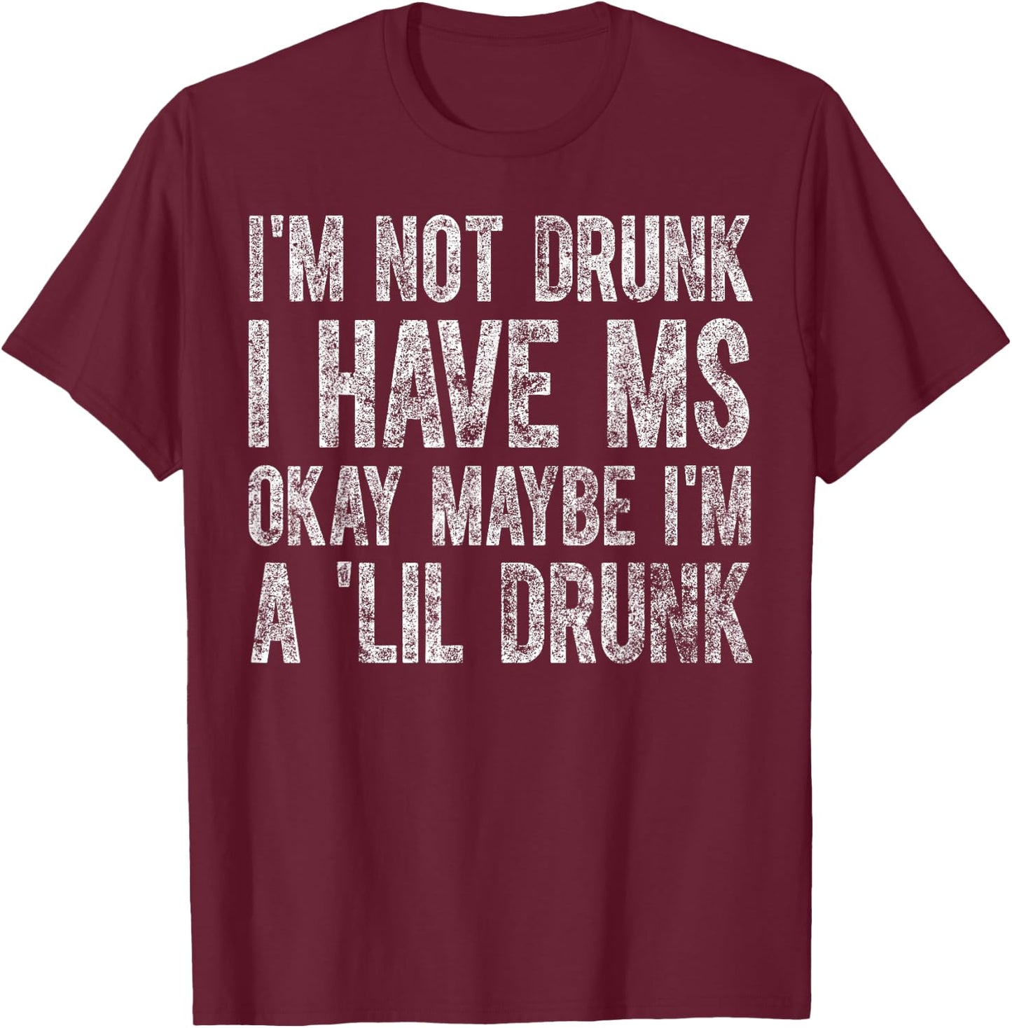 I'm Not Drunk I Have MS Okay Maybe I'm A 'Lil Drunk Cute T-Shirt - T-Shirt | Maroon