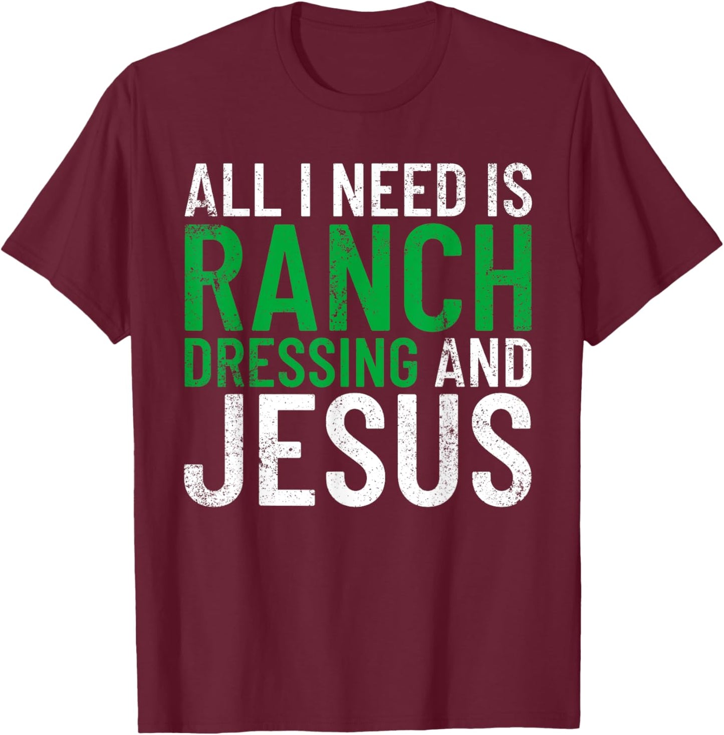 Ranch Dressing On Everything Co. I Need Ranch Dressing And Jesus Ranch Dressing T-Shirt - T-Shirt | Maroon