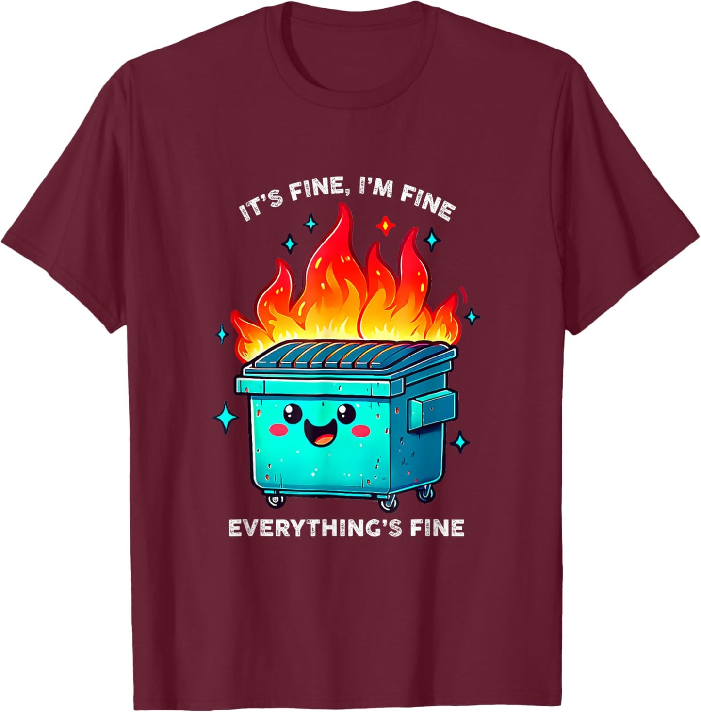 It's Fine I'm Fine Everything is Fine Dumpster On Fire T-Shirt - T-Shirt | Maroon