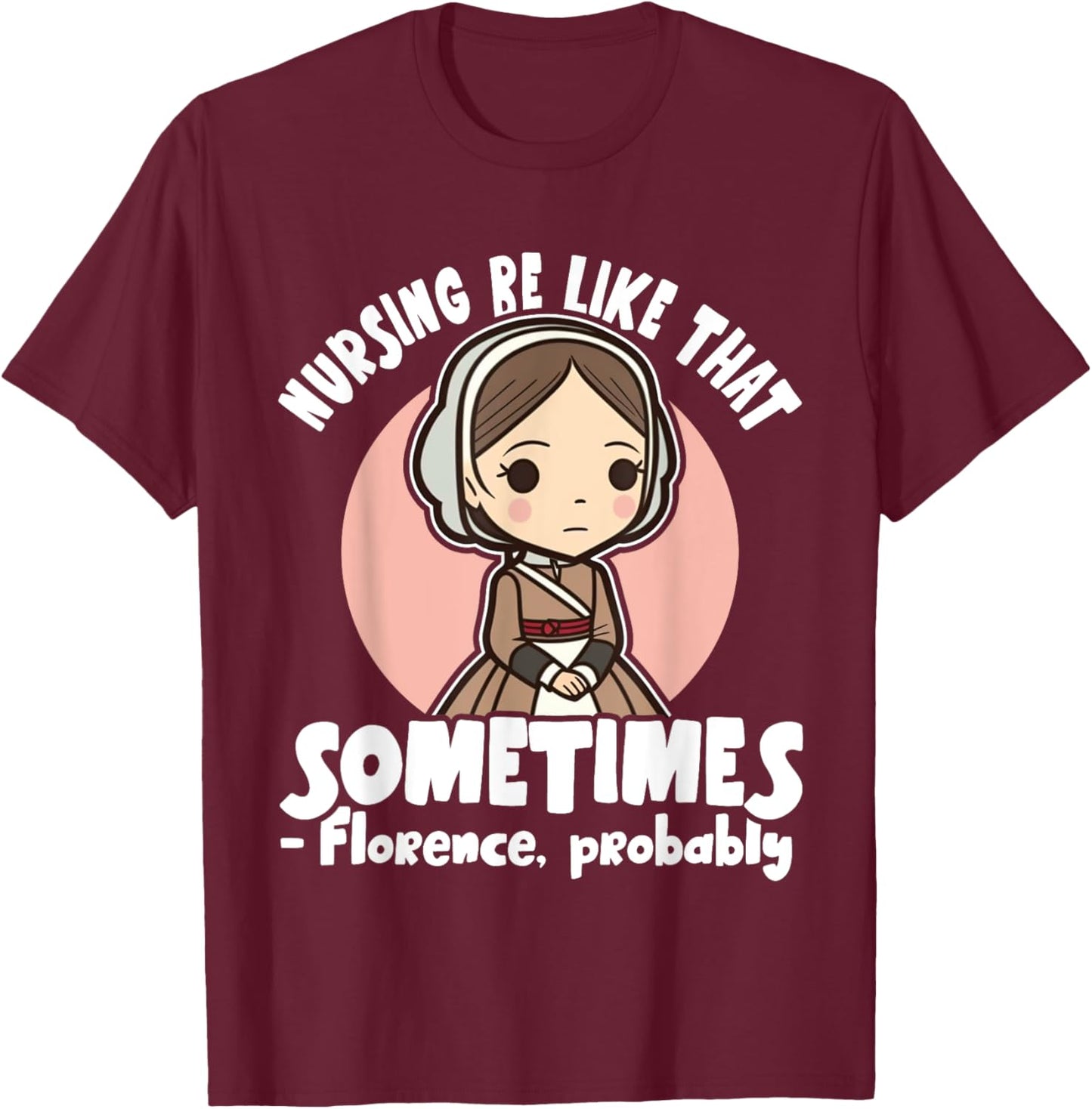 History Nurse Florence Nightingale Nursing Be Like T-Shirt - T-Shirt | Maroon