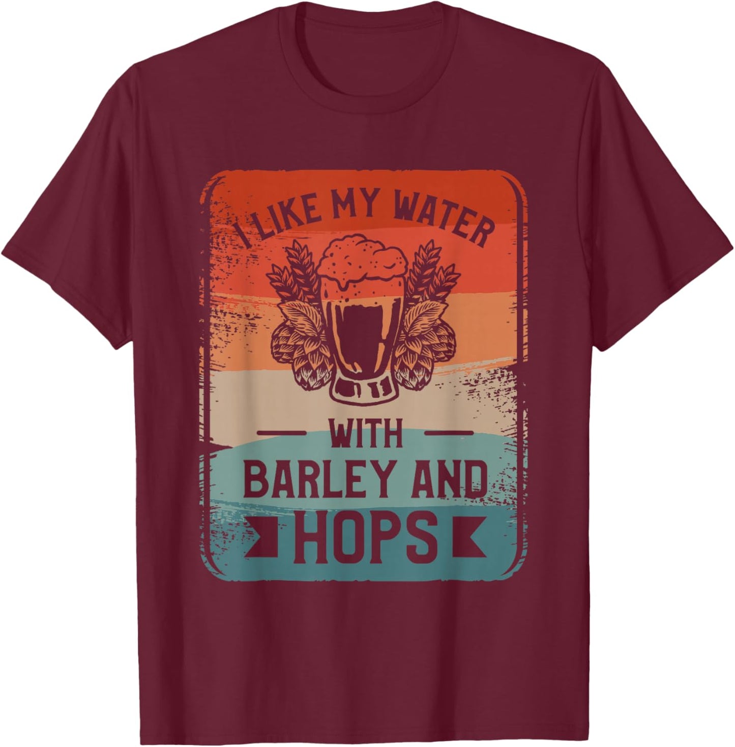 I Like My Water With Barley And Hops Craft Beer Brewing T-Shirt - T-Shirt | Maroon