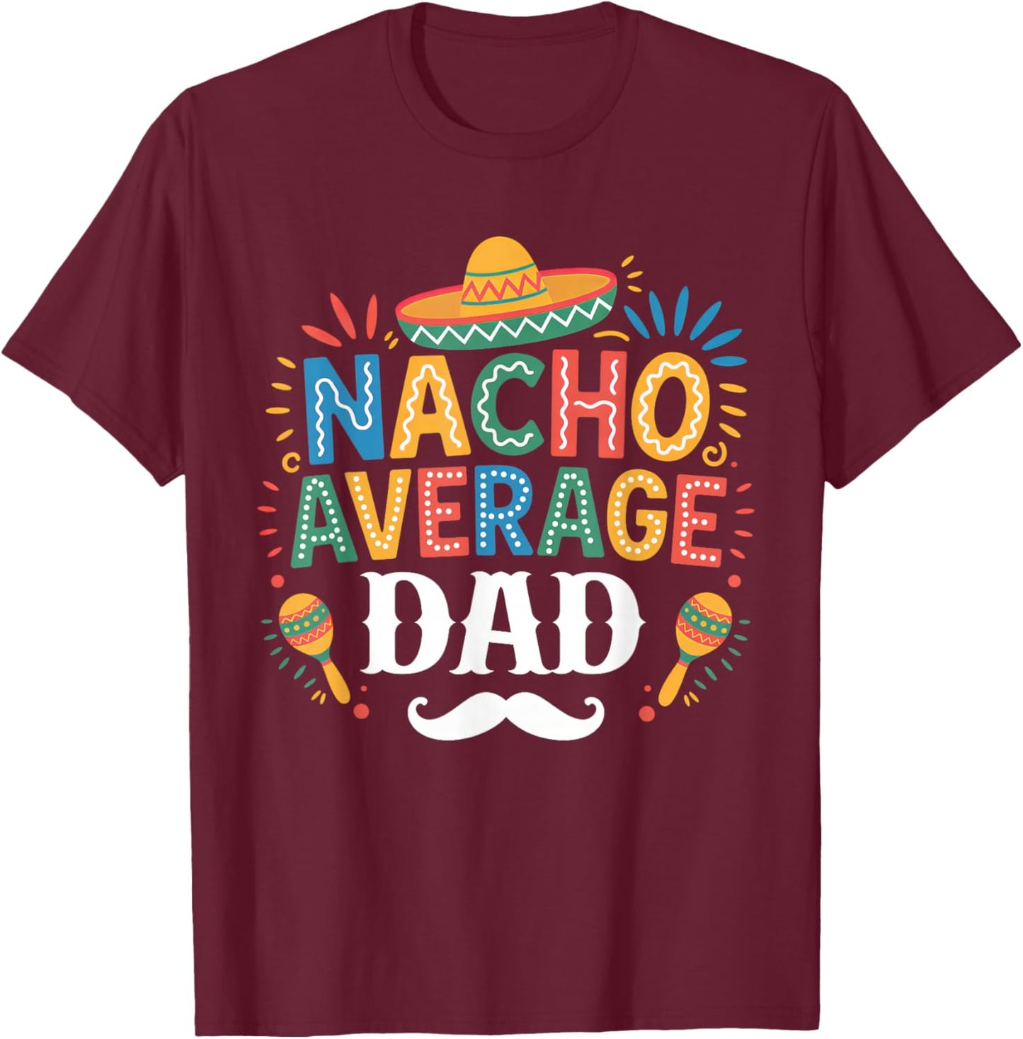Nacho Average Dad Mexican Funny Cinco De Mayo Mexican Fiesta T-Shirt - T-Shirt | Maroon
